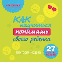 Как научиться понимать своего ребенка: 27 простых правил - Виктория Исаева - Hörbuch