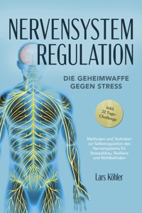 Nervensystem Regulation: Die Geheimwaffe gegen Stress - Methoden und Techniken zur Selbstregulation des Nervensystems für Stressabbau, Resilienz und Wohlbefinden – inkl. 21 Tage-Challenge - Lars Köhler - E-Book + Hörbuch