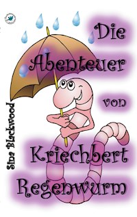 Die Abenteuer von Kriechbert Regenwurm - Sina Blackwood - E-Book
