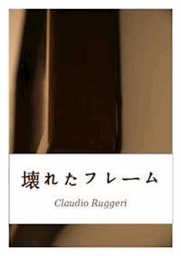 壊れたフレーム - Claudio Ruggeri - E-Book