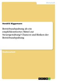 Betriebsaufspaltung als ein empfehlenswertes Mittel zur Steuergestaltung? Chancen und Risiken der Betriebsaufspaltung - Hendrik Niggemann - E-Book