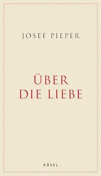 Über die Liebe - Josef Pieper - E-Book