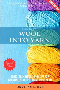 How to Spin Wool into Yarn: - Jonathan K. Hari - E-Book