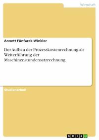 Der Aufbau der Prozesskostenrechnung als Weiterführung der Maschinenstundensatzrechnung - Annett Fünfarek-Winkler - E-Book