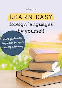 Learn easy foreign languages by yourself. Short guide with simple tips for your successful learning - Valentyna - E-Book