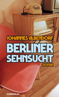Berliner Sehnsucht - Johannes Albendorf - E-Book
