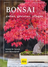 Bonsai ziehen, gestalten und pflegen - Johann Kastner - E-Book