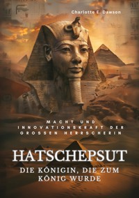 Hatschepsut:  Die Königin, die zum König wurde - Charlotte E. Dawson - E-Book