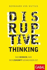 Disruptive Thinking - Bernhard von Mutius - E-Book