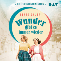 Wunder gibt es immer wieder (Die Fernsehschwestern 1) - Beate Sauer - Hörbuch