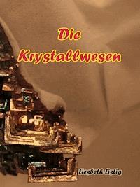 Die Krystallwesen - Liesbeth Listig - E-Book