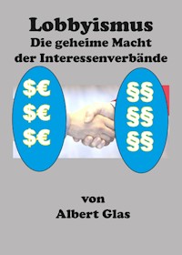 Lobbyismus - die geheime Macht der Interessenverbände - Albert Glas - E-Book