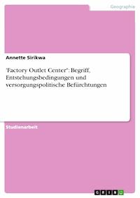 'Factory Outlet Center": Begriff, Entstehungsbedingungen und versorgungspolitische Befürchtungen - Annette Sirikwa - E-Book