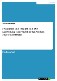 Frauenbild und Frau im Bild. Die Darstellung von Frauen in den Werken Nicole Eisenmans - Janine Röfke - E-Book