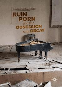 Ruin Porn and the Obsession with Decay -  - E-Book