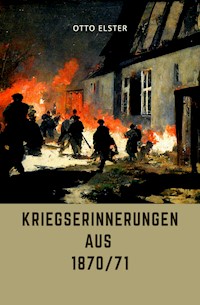 Kriegserinnerungen aus 1870/71 - Otto Elster - E-Book