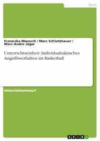Unterrichtseinheit: Individualtaktisches Angriffsverhalten im Basketball - Franziska  Maresch - E-Book
