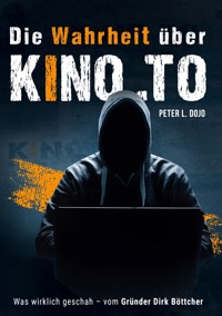 Die Wahrheit über kino.to - Peter L. Dojo - E-Book