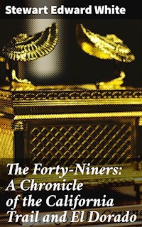 The Forty-Niners: A Chronicle of the California Trail and El Dorado - Stewart Edward White - E-Book