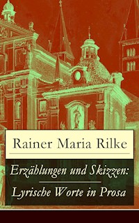 Erzählungen und Skizzen: Lyrische Worte in Prosa - Rainer Maria Rilke - E-Book