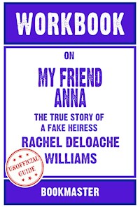 Workbook on My Friend Anna: The True Story of a Fake Heiress by Rachel DeLoache Williams | Discussions Made Easy - BookMaster - E-Book