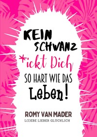 Kein Schwanz *ickt Dich so hart wie das Leben! - Romy van Mader - kostenlos E-Book