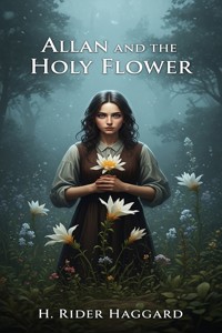 Allan and the Holy Flower - H Rider Haggard - E-Book