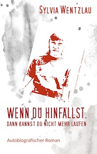 Wenn du hinfällst, dann kannst du nicht mehr laufen - Sylvia Wentzlau - E-Book