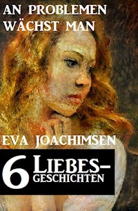 6 Liebesgeschichten: An Problemen wächst man - Eva Joachimsen - E-Book