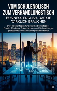 Vom Schulenglisch zum Verhandlungstisch: Business English, das Sie wirklich brauchen - Jonas Schneider - E-Book