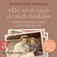 "Du wirst noch an mich denken" - Liebeserklärung an eine schwierige Mutter (Ungekürzt) - Dorothee Röhrig - Hörbuch