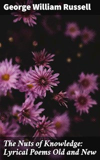 The Nuts of Knowledge: Lyrical Poems Old and New - George William Russell - E-Book