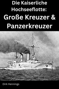 Die Kaiserliche Hochseeflotte: Große Kreuzer & Panzerkreuzer - Dirk Hennings - E-Book