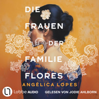 Die Frauen der Familie Flores (Ungekürzt) - Angélica Lopes - Hörbuch
