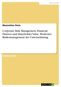Corporate Risk Management, Financial Distress und Shareholder Value. Modernes Risikomanagement der Unternehmung - Maximilian Stein - E-Book