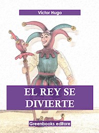 El rey se divierte - Victor Hugo - E-Book