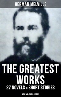The Greatest Works of Herman Melville - 27 Novels & Short Stories; With 140+ Poems & Essays - Herman Melville - E-Book