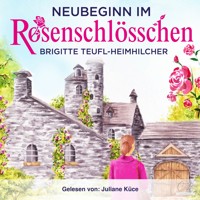 Neubeginn im Rosenschlösschen Heiterer Gesellschaftsroman - Brigitte Teufl-Heimhilcher - Hörbuch