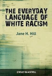 The Everyday Language of White Racism - Jane H. Hill - E-Book