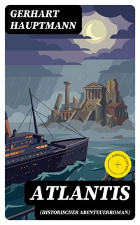 ATLANTIS (Historischer Abenteuerroman) - Gerhart Hauptmann - E-Book
