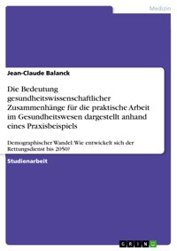 Die Bedeutung gesundheitswissenschaftlicher Zusammenhänge für die praktische Arbeit im Gesundheitswesen dargestellt anhand eines Praxisbeispiels - Jean-Claude Balanck - E-Book