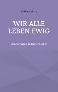 Wir alle leben ewig - Norbert Kürlis - E-Book