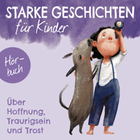 Starke Geschichten für Kinder - Über Hoffnung, Traurigsein und Trost - Kirsten Brünjes - Hörbuch