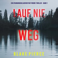 Lauf Nie Weg (Ein spannungsgeladener May Moore Thriller - Band 1) - Blake Pierce - kostenlos Hörbuch