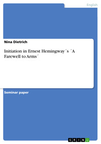 Initiation in Ernest Hemingway´s ´A Farewell to Arms´ - Nina Dietrich - E-Book