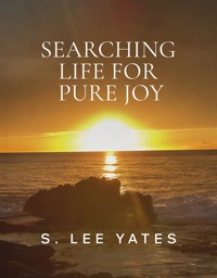 Searching Life for Pure Joy - Lee S. Yates - E-Book