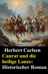 Cunrat und die heilige Lanze: Historischer Roman - Herbert Carlsen - kostenlos E-Book
