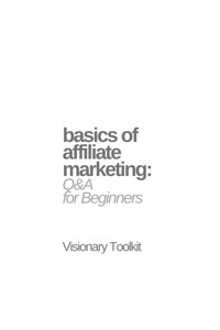 Basics of Affiliate Marketing: Q&A for Beginners - Visionary Toolkit - E-Book