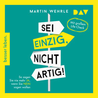 Sei einzig, nicht artig! So sagen Sie nie mehr Ja, wenn Sie Nein sagen wollen - Martin Wehrle - Hörbuch