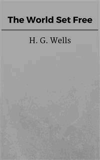 The World Set Free - H G Wells - E-Book